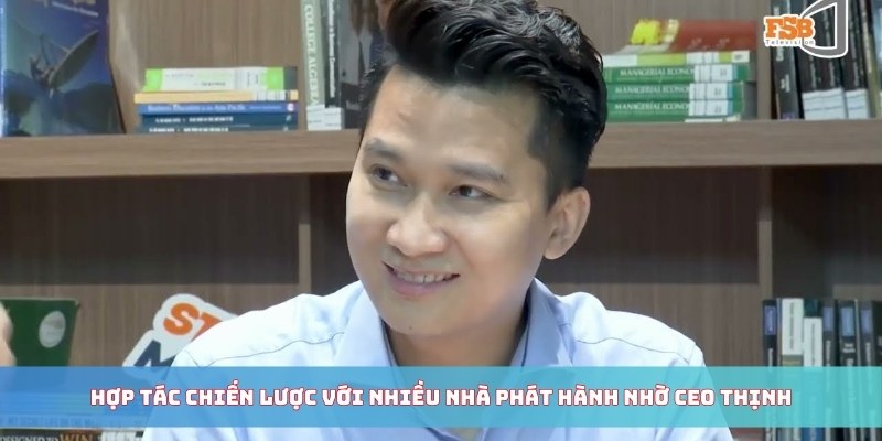 Hợp tác chiến lược với nhiều nhà phát hành nhờ CEO Thịnh
