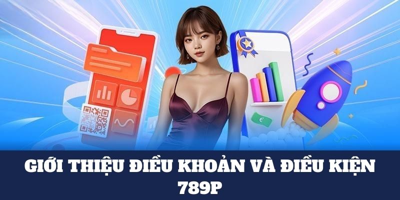 Điều khoản và điều kiện tại 789P là gì?